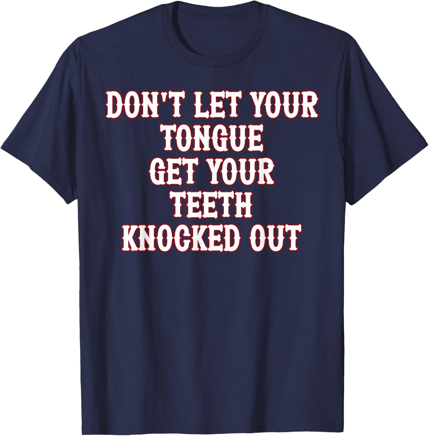 Don't Let Your Tongue Get Your Teeth Knocked Out T-Shirt - T-Shirt | Navy