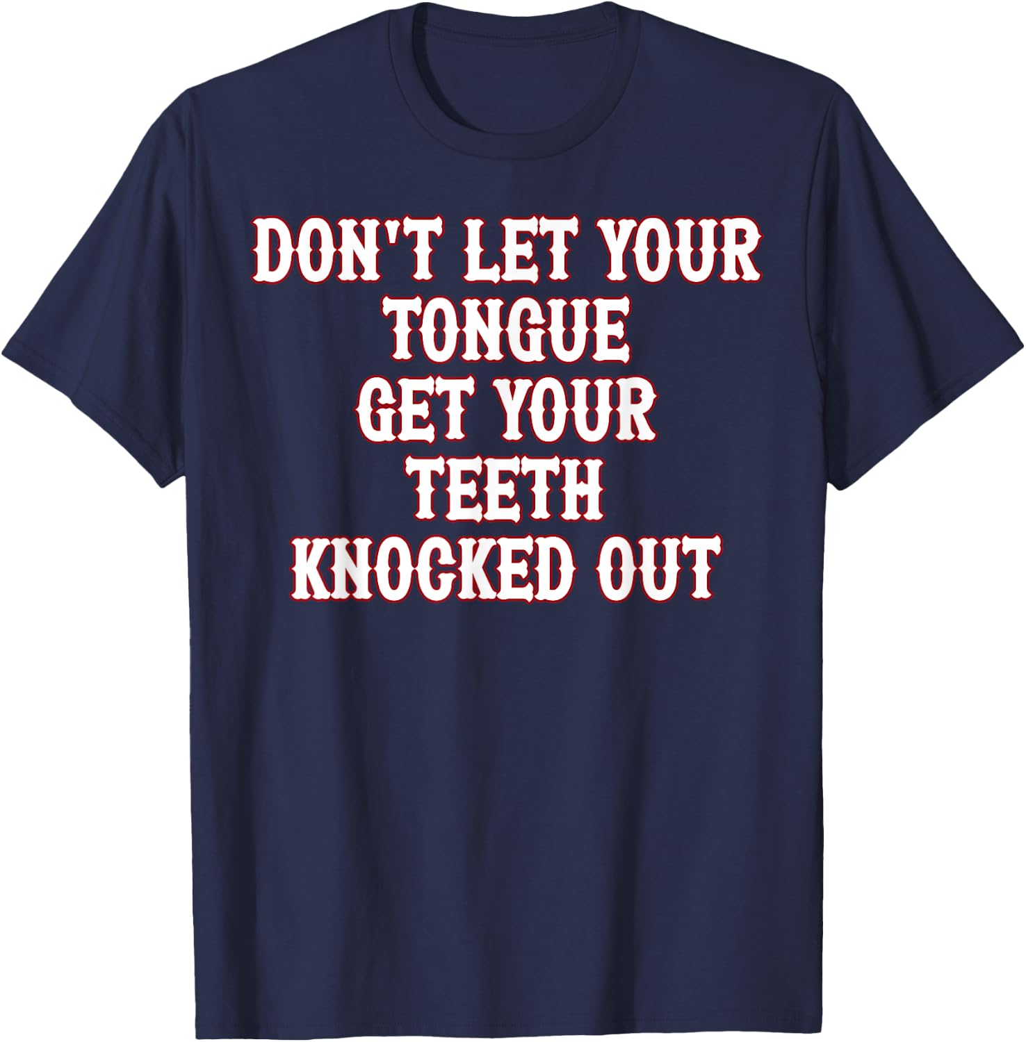 Don't Let Your Tongue Get Your Teeth Knocked Out T-Shirt - T-Shirt | Navy