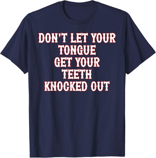 Don't Let Your Tongue Get Your Teeth Knocked Out T-Shirt - T-Shirt | Navy
