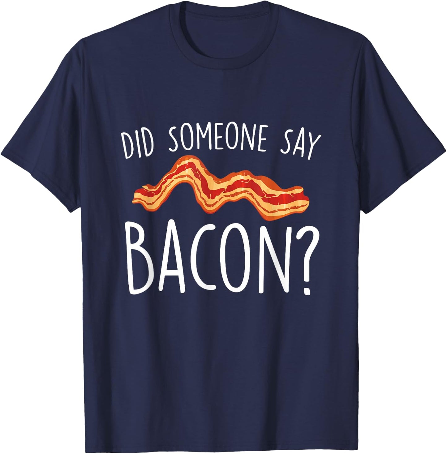 Did Someone Say Bacon - Bacon Lover BBQ Pork Grilling T-Shirt - T-Shirt | Navy