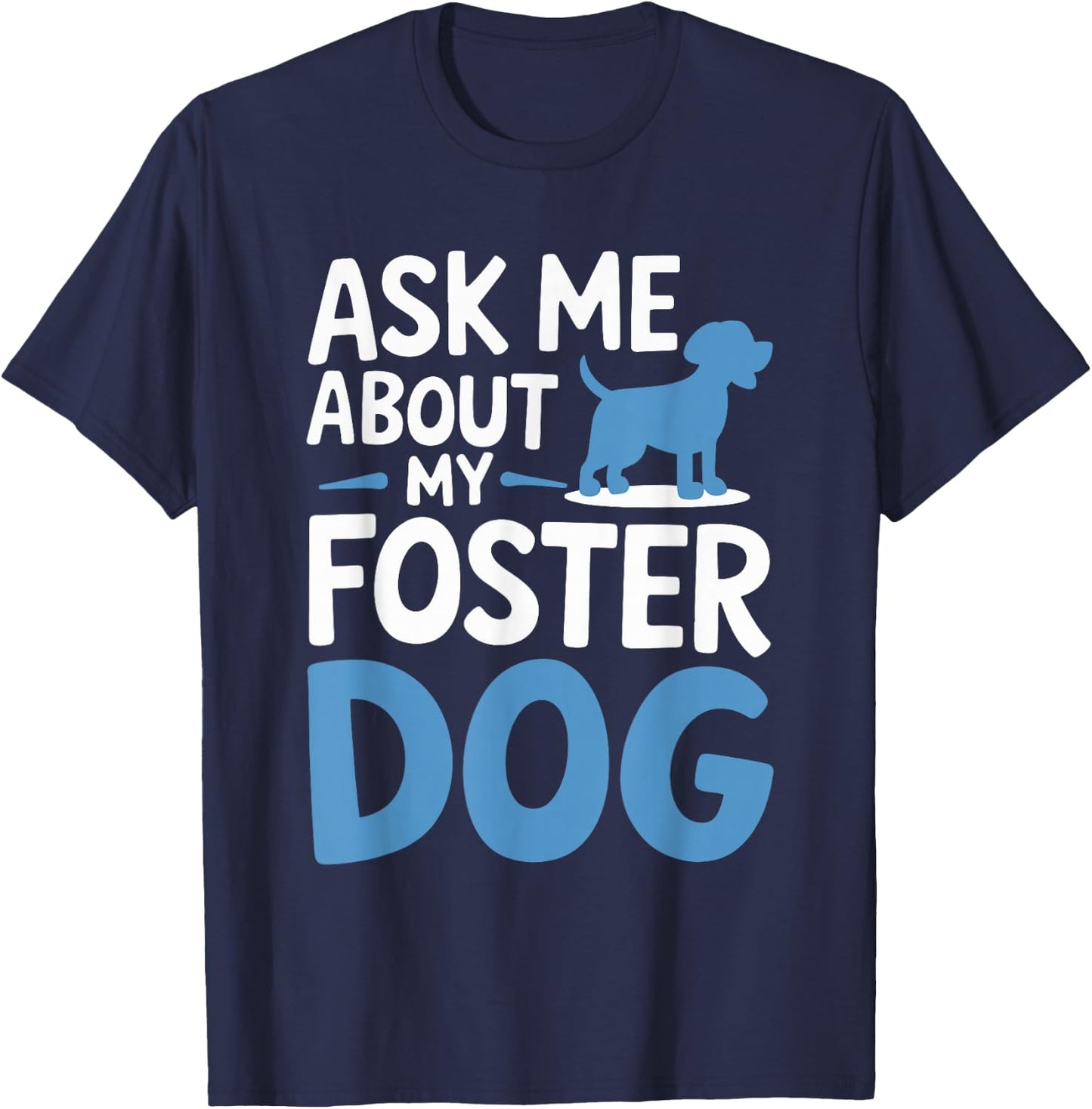Ask Me About My Foster Dog T-Shirt - T-Shirt | Navy