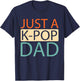 K Pop - Korean Music Just A Kpop Dad T-Shirt - T-Shirt | Navy