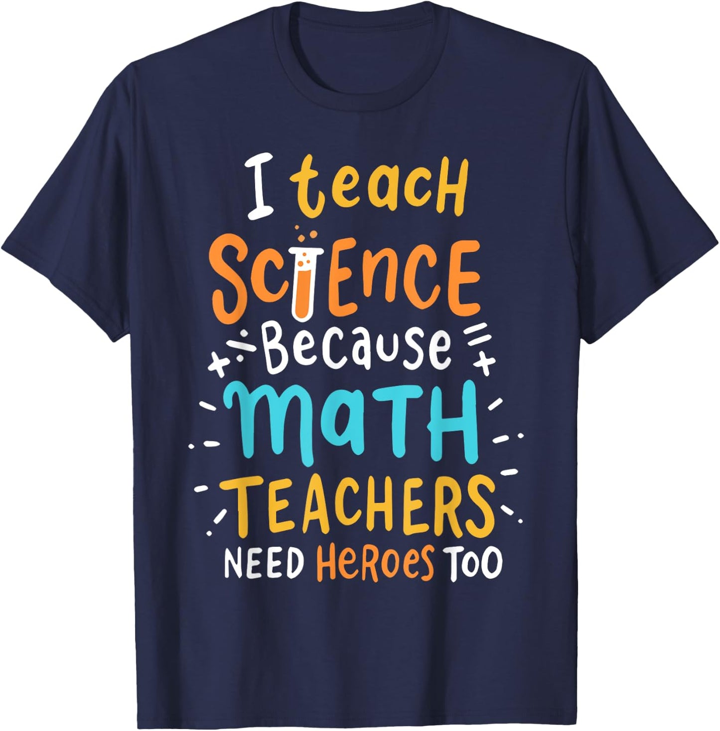 I Teach Science Because Math Teachers Need Heroes Too Men Women T-Shirt - T-Shirt | Navy