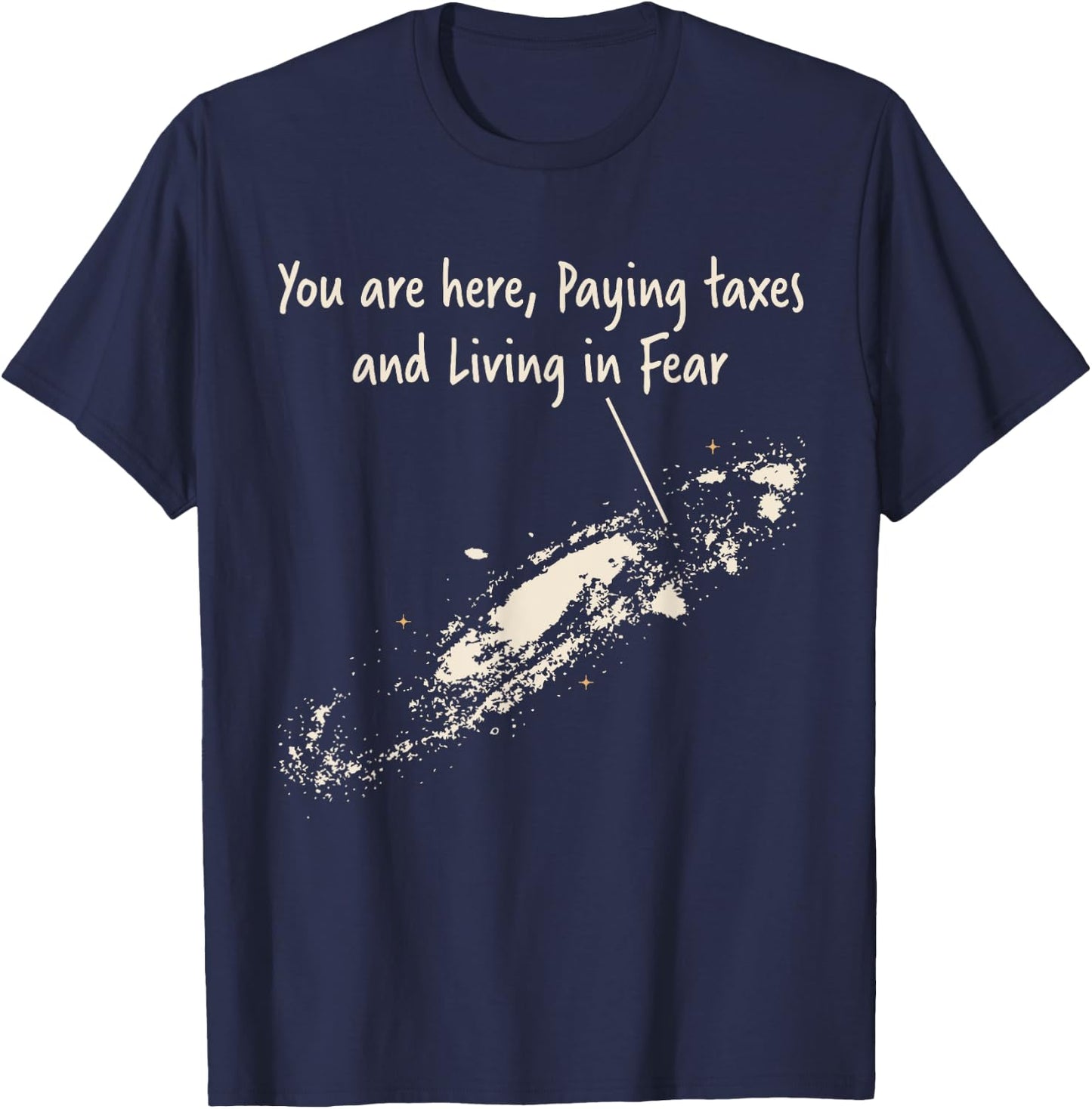 You're Here Paying Taxes And Living In Fear Milky Way Galaxy T-Shirt - T-Shirt | Navy