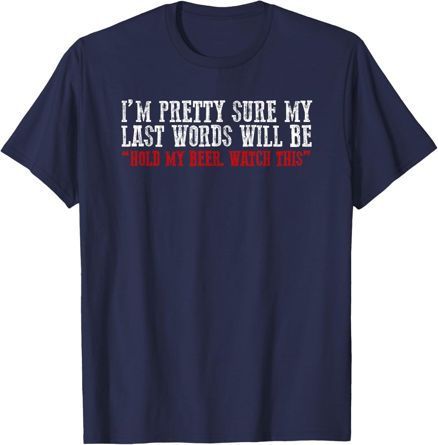 Pretty Sure My Last Words Will Be "hold This Beer and Watch" T-Shirt - T-Shirt | Navy