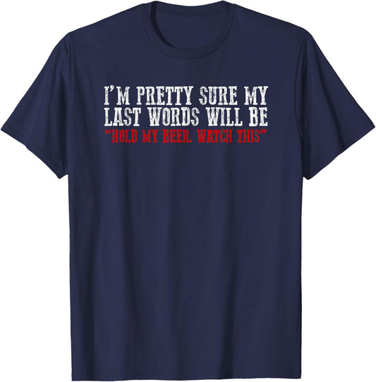 Pretty Sure My Last Words Will Be "hold This Beer and Watch" T-Shirt - T-Shirt | Navy