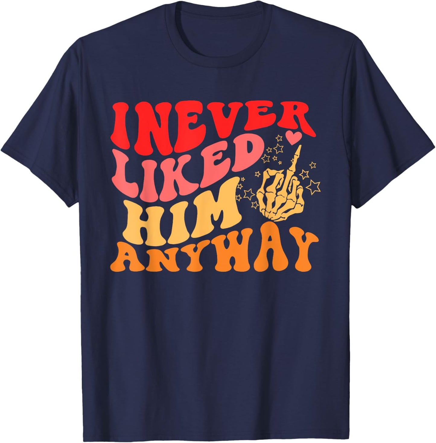 I Never Liked Him Anyway Apparel T-Shirt - T-Shirt | Navy