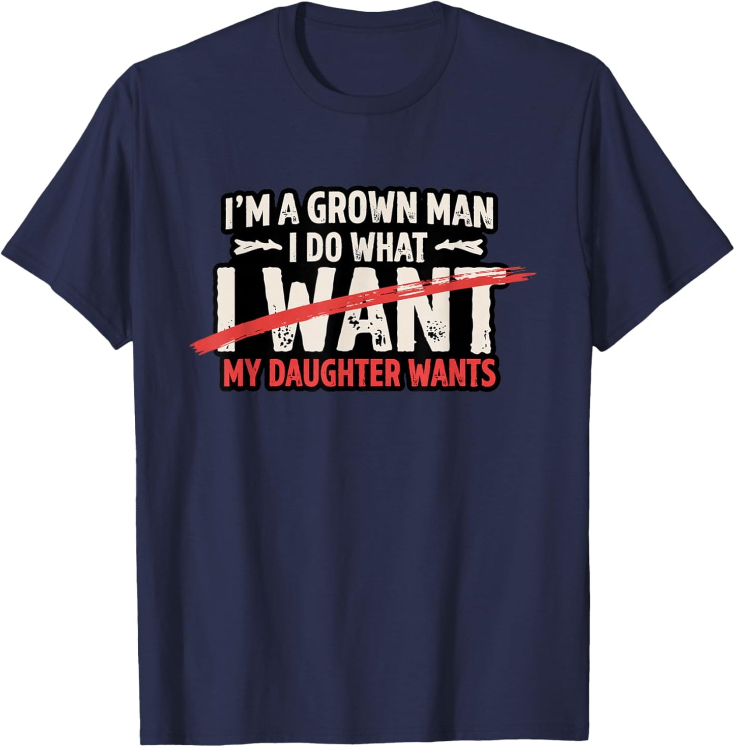 Funny Dad Father I'm A Grown Man I Do What My Daughter Wants T-Shirt - T-Shirt | Navy