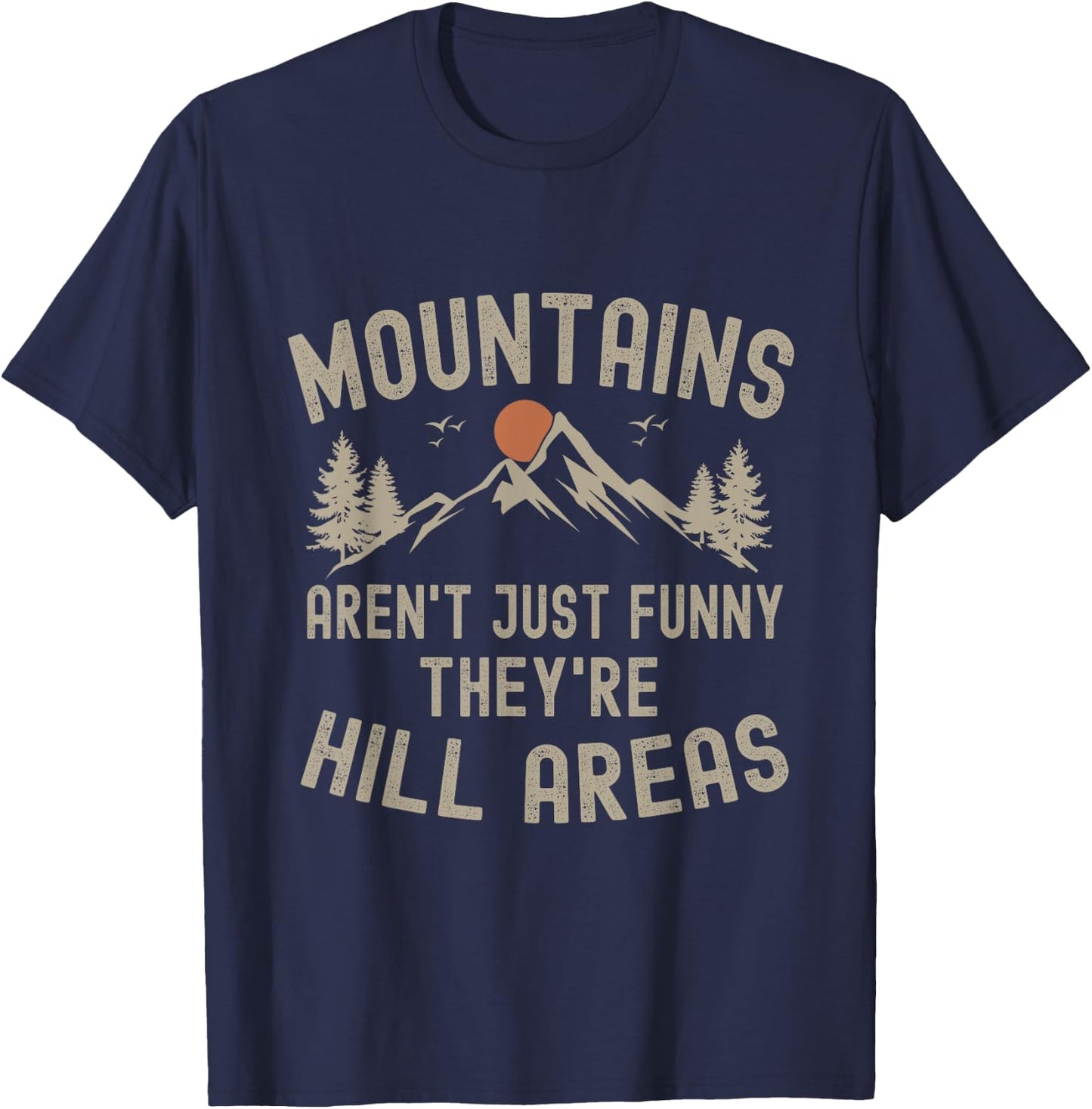 Mountains Aren't Just Funny They're Hill Areas Hiking T-Shirt - T-Shirt | Navy