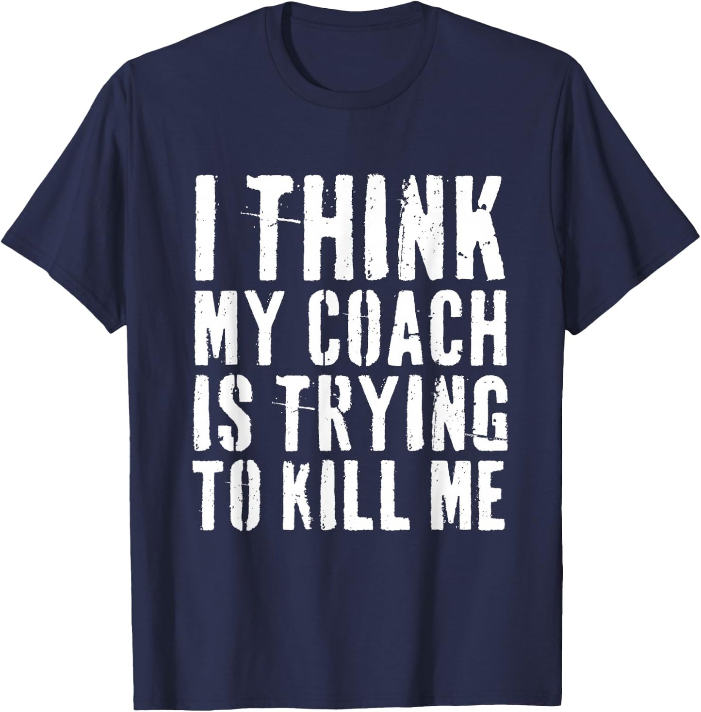 I Think My Coach is Trying to Kill Me Funny Gym Workout T-Shirt - T-Shirt | Navy