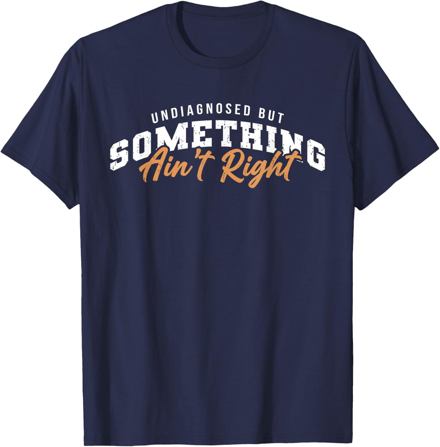 Undiagnosed But Something Ain't Right Funny T-Shirt - T-Shirt | Navy