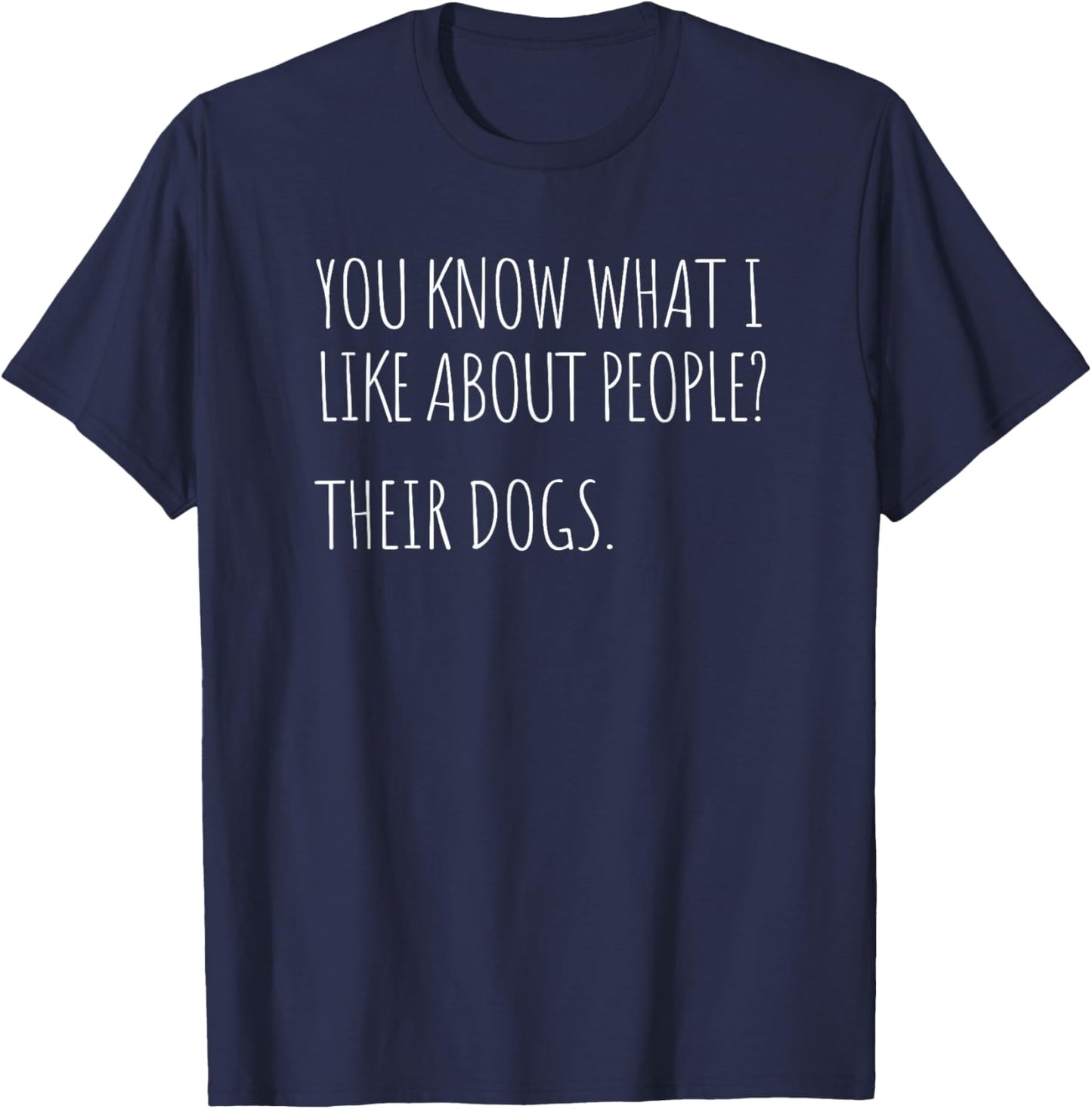 You Know What I Like About People Their Dogs Funny Dog Quote T-Shirt - T-Shirt | Navy