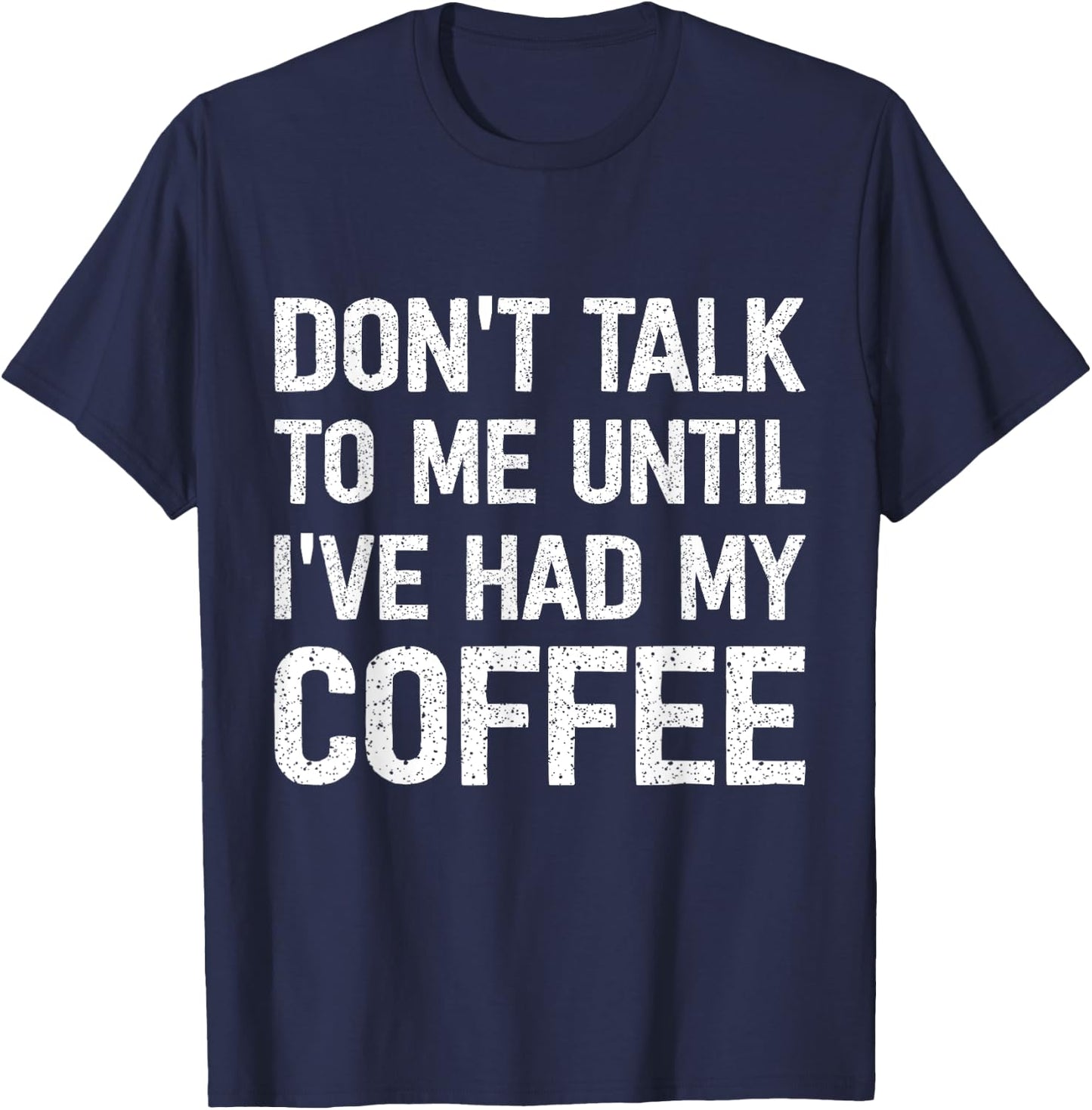 Don't Talk To Me Until I've Had My Coffee T-Shirt - T-Shirt | Navy