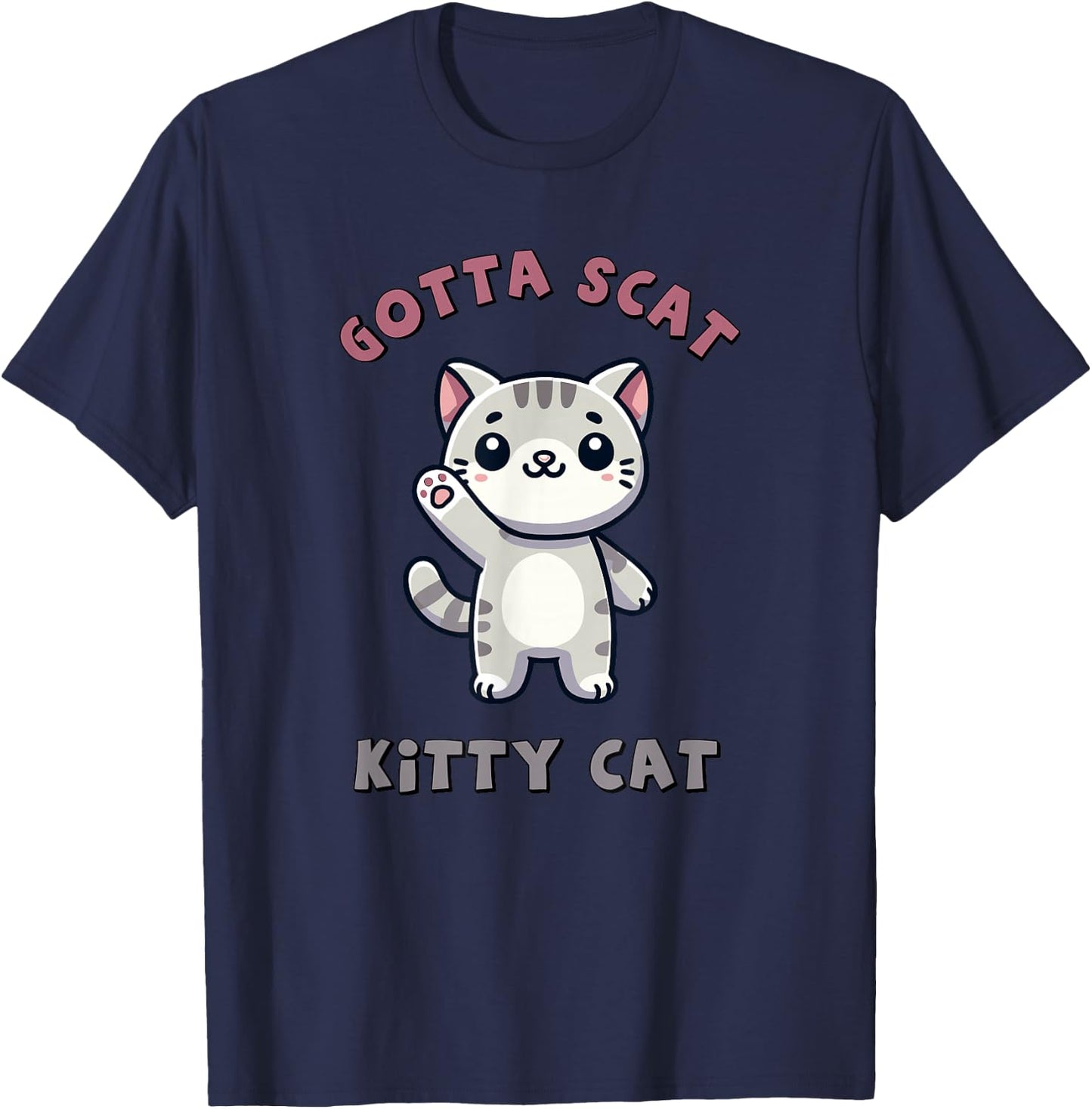 Gotta Scat Kitty Cat - Hilarious Feline Lover Gift T-Shirt - T-Shirt | Navy