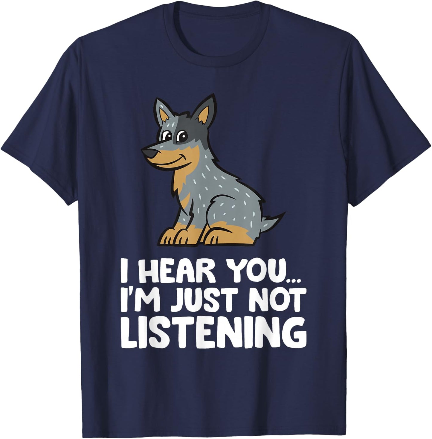 I Hear You I'm Just Not Listening Funny Blue Heeler T-Shirt - T-Shirt | Navy