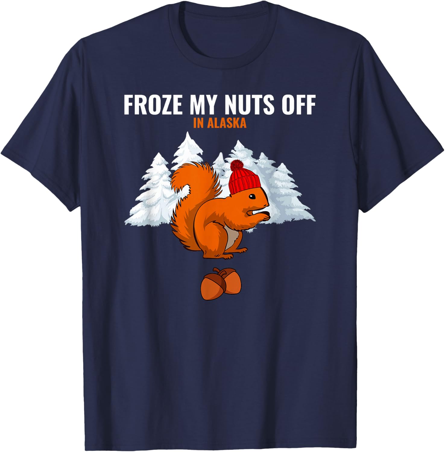 Froze My Nuts Off In Alaska Funny Squirrel Alaskan Tourist T-Shirt - T-Shirt | Navy