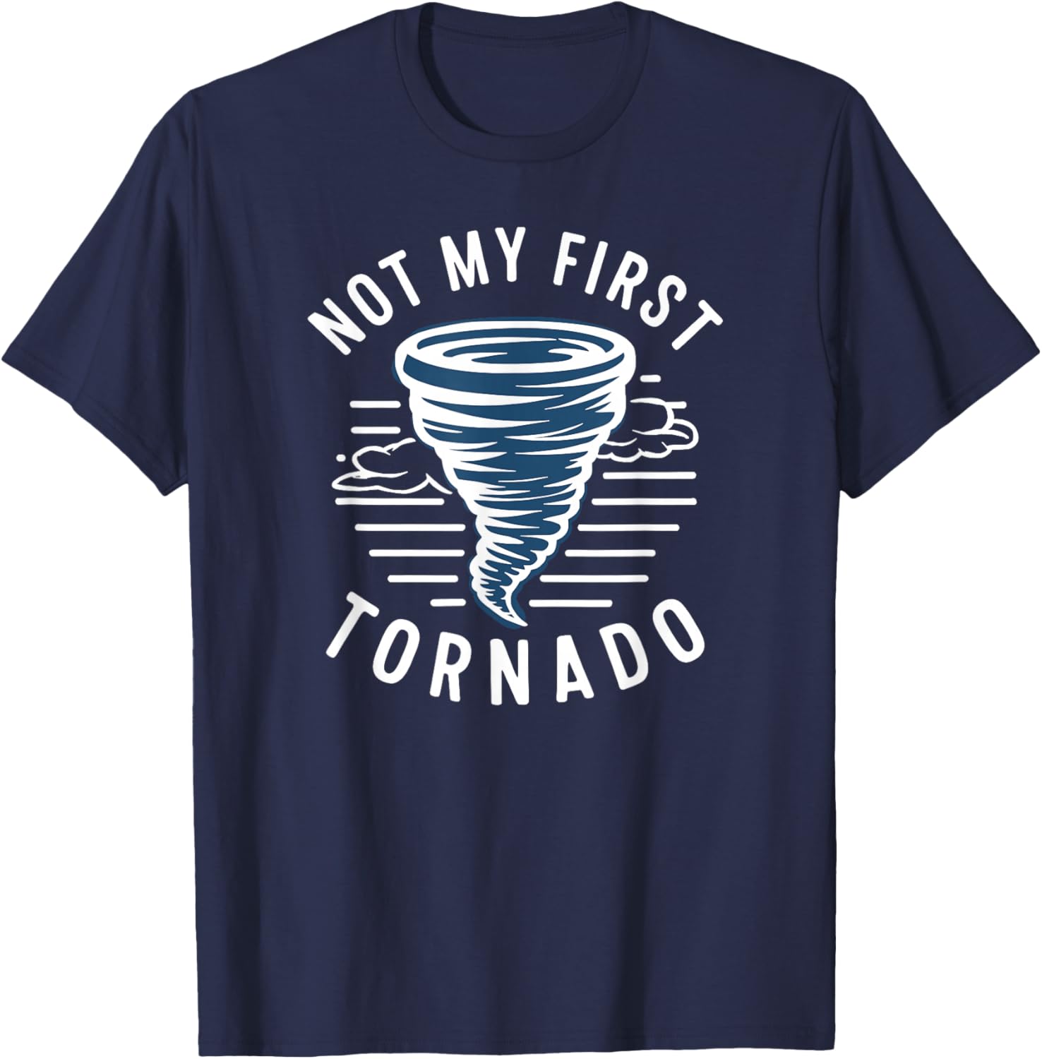 Not My First Tornado While Storm Twister Hurricane Weather T-Shirt - T-Shirt | Navy