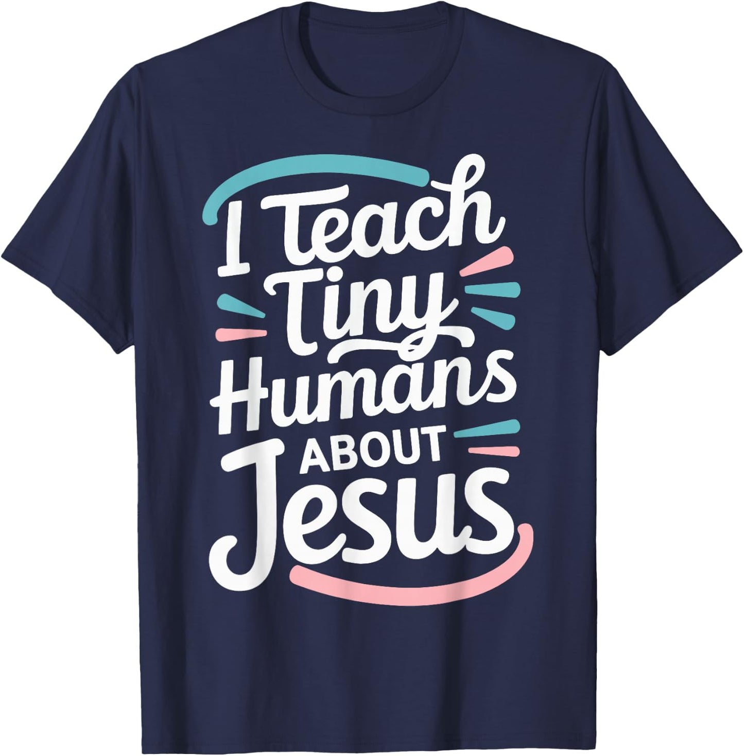 I Teach Tiny Humans About Jesus T-Shirt - T-Shirt | Navy
