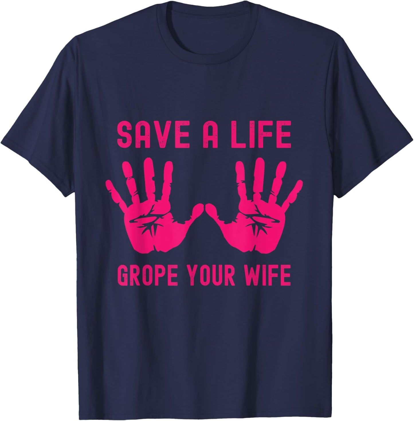 Save A Life Grope Your Wife Pink Breast Cancer Awareness T-Shirt - T-Shirt | Navy