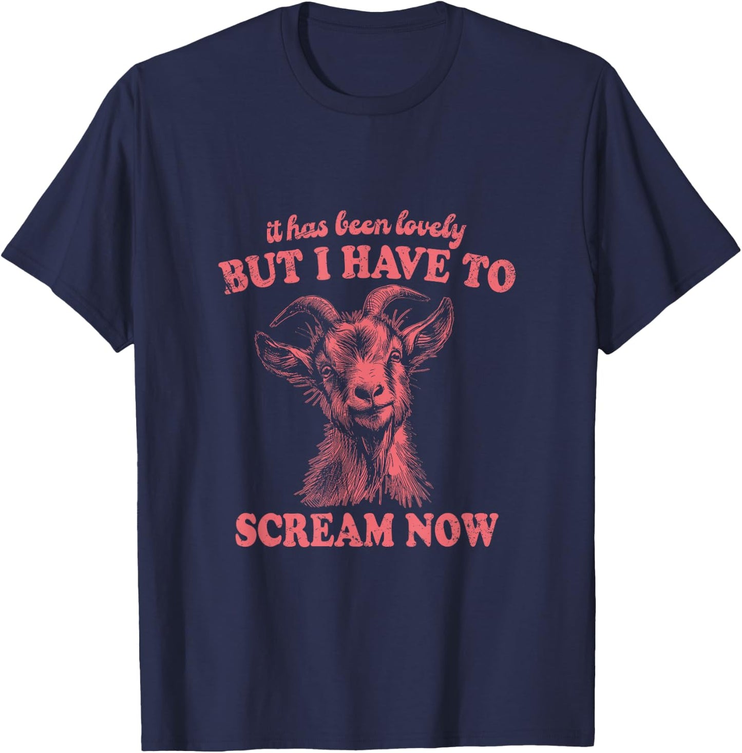 It Has Been Lovely But I Have to Scream Now: Comical Goat T-Shirt - T-Shirt | Navy