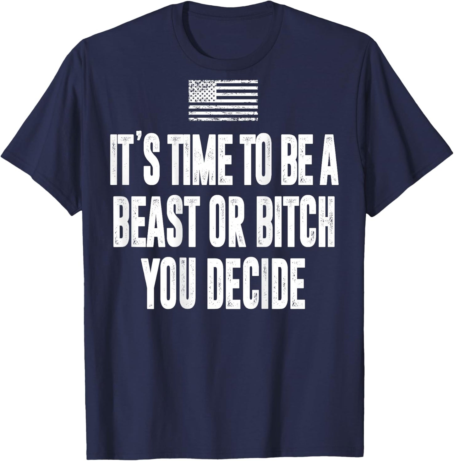 It's Time To Be A Beast Or Bitch You Decide T-Shirt - T-Shirt | Navy