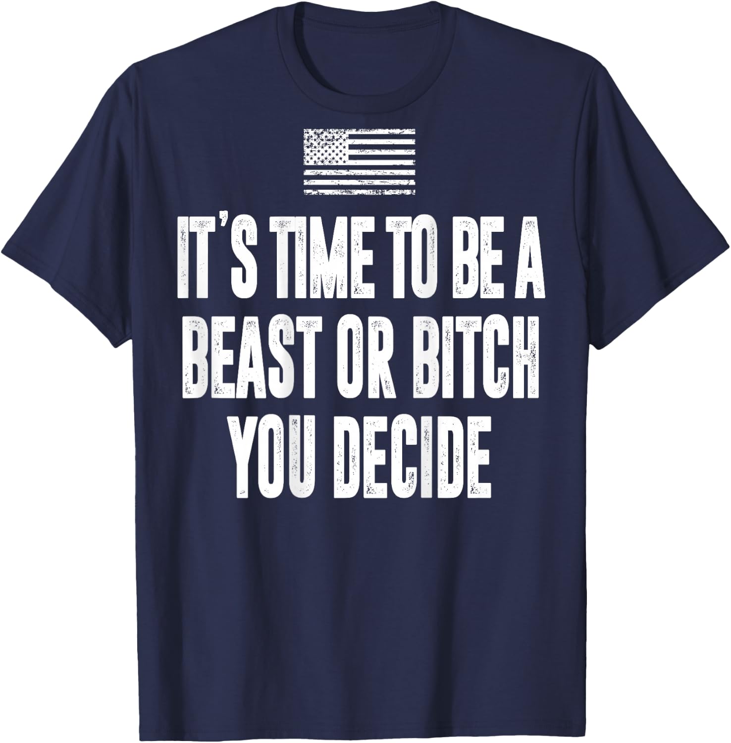 It's Time To Be A Beast Or Bitch You Decide T-Shirt - T-Shirt | Navy