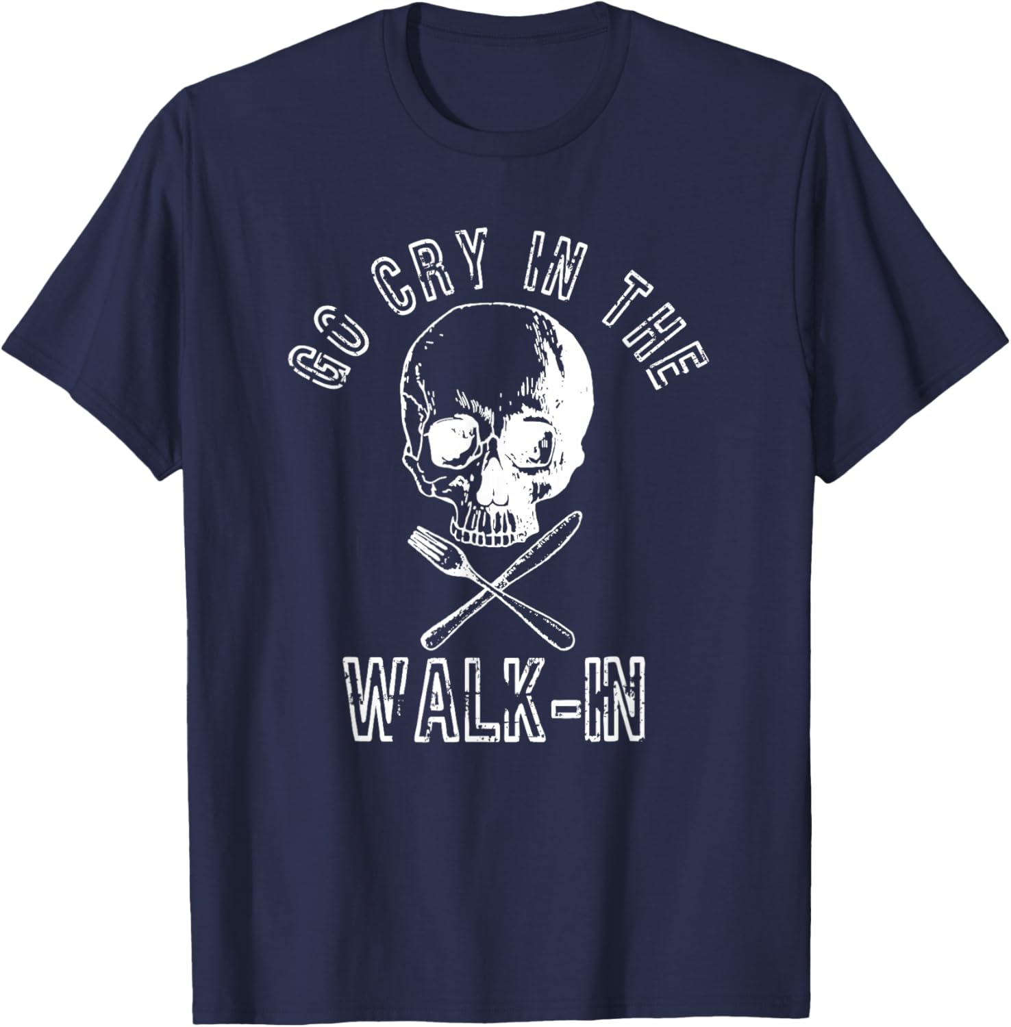Go Cry In The Walk In Shirt Funny Chef Gift T-Shirt - T-Shirt | Navy