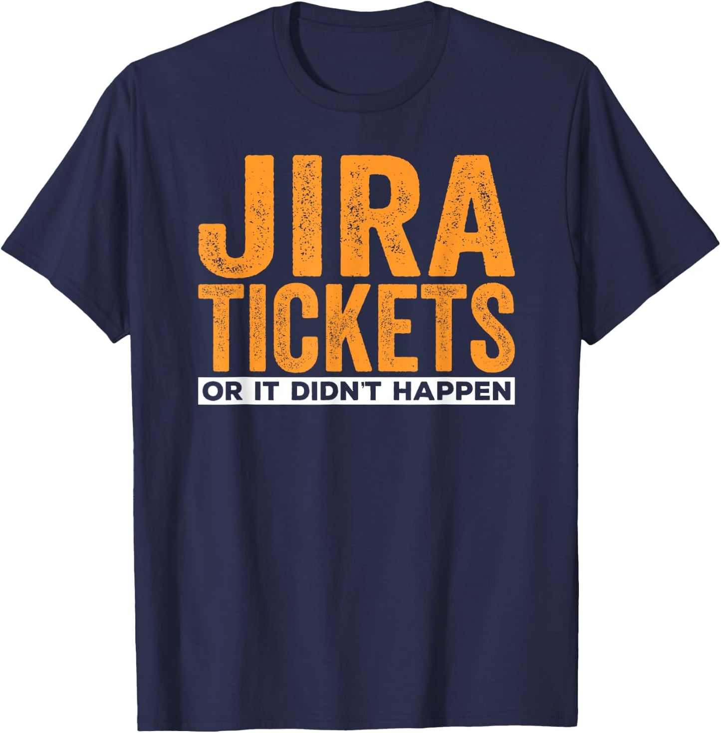 JIRA tickets or it didn't happen, funny computer science T-Shirt - T-Shirt | Navy