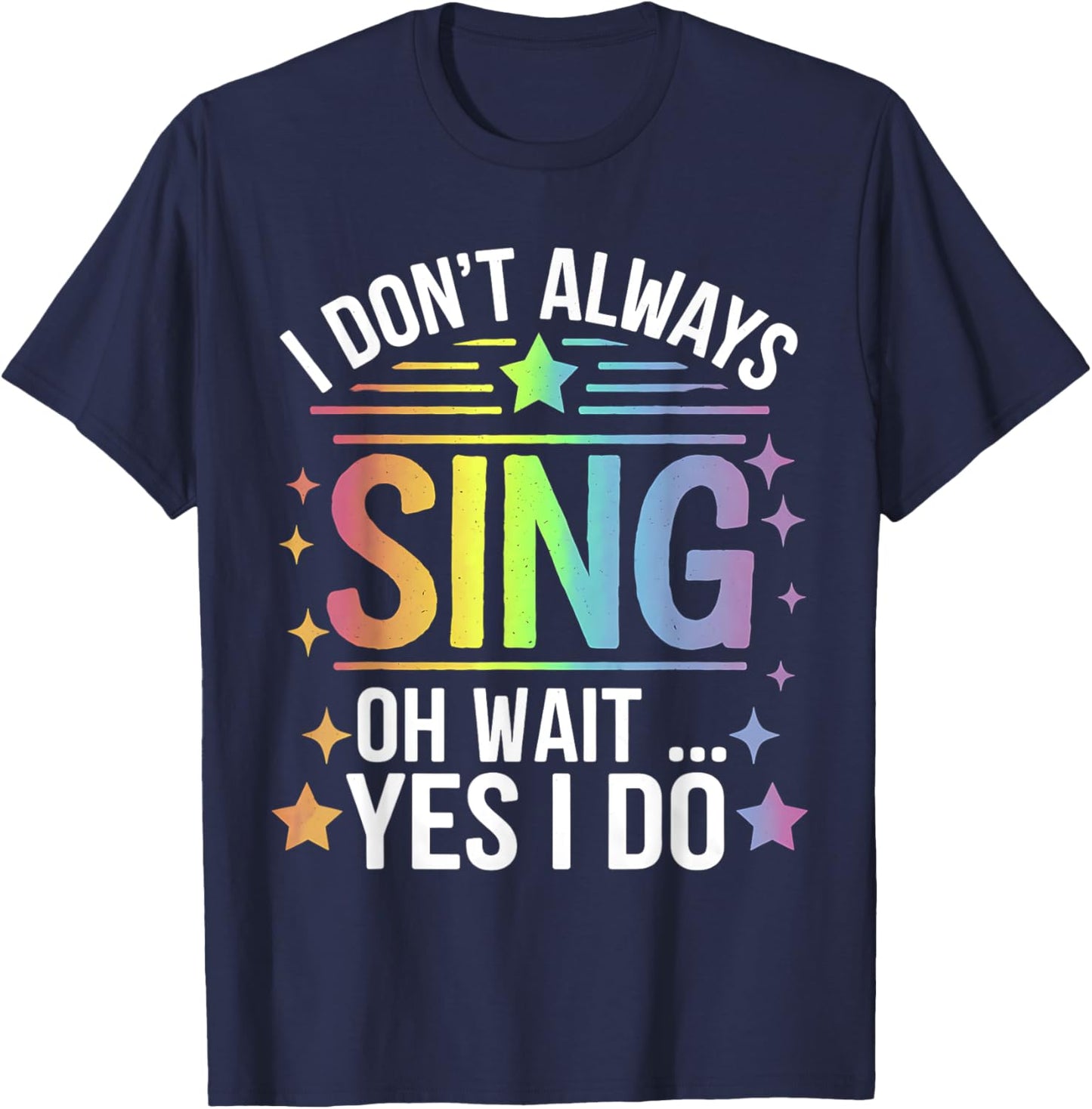I Don't Always Sing Oh Wait Yes Funny Musical Theater T-Shirt - T-Shirt | Navy