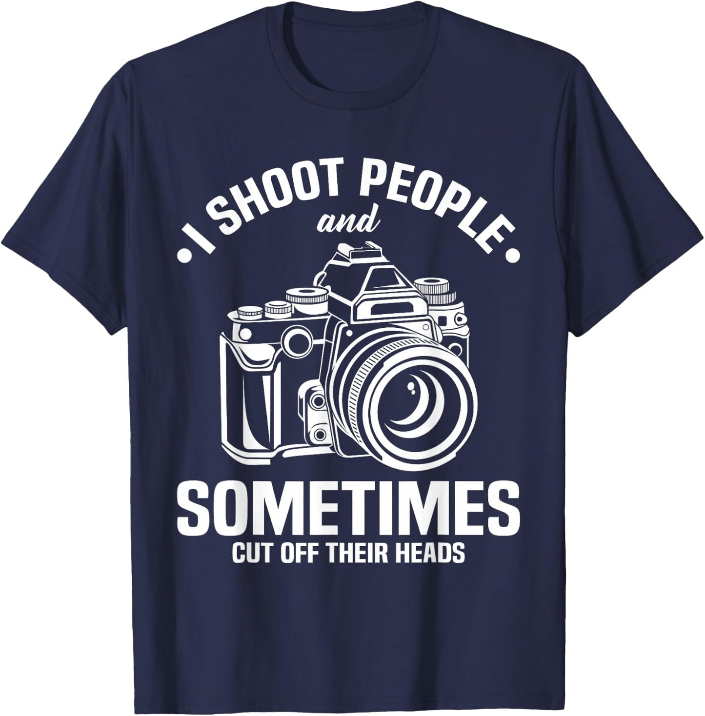 I Shoot People And Sometimes Cut Off Their Heads funny T-Shirt - T-Shirt | Navy
