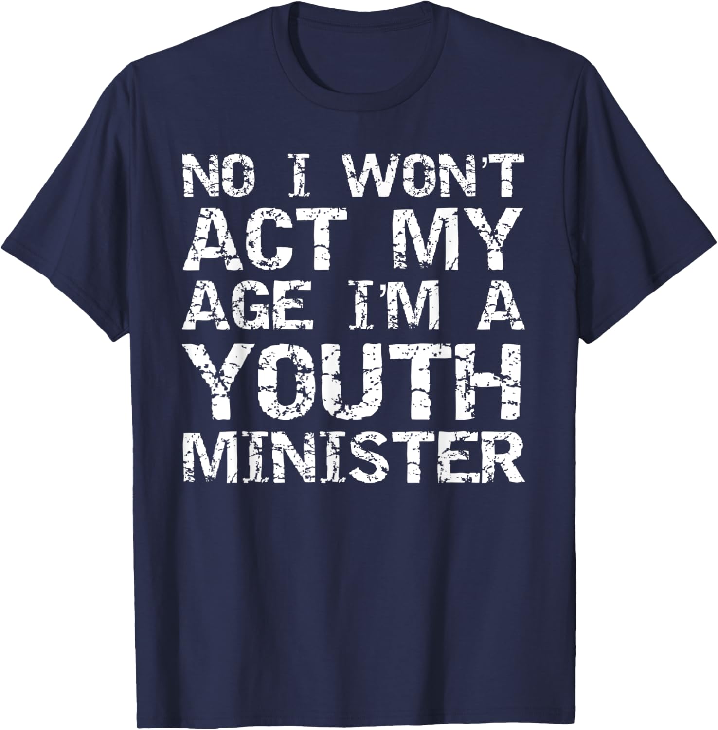 Student Ministry No I Won't Act My Age I'm a Youth Minister T-Shirt - T-Shirt | Navy