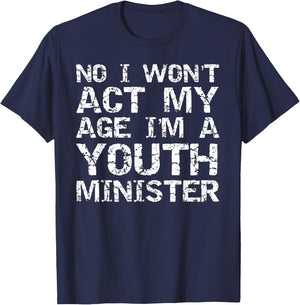 Student Ministry No I Won't Act My Age I'm a Youth Minister T-Shirt - T-Shirt | Navy