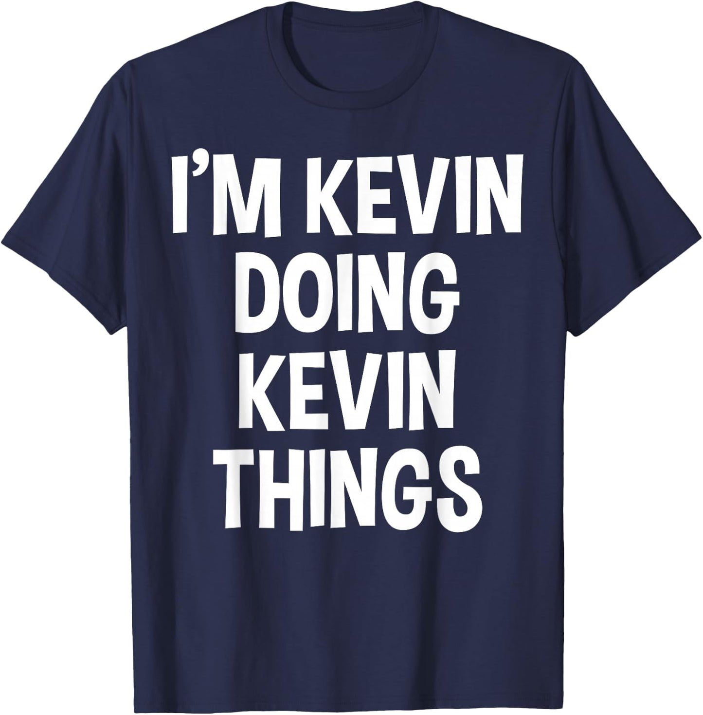 I'm Kevin Doing Kevin Things Funny Saying T-Shirt - T-Shirt | Navy