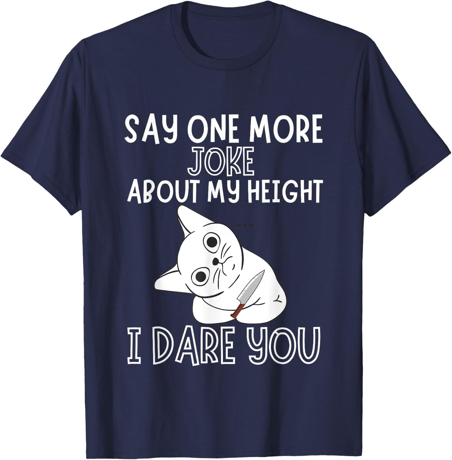 Say One More Joke About My Height I Dare You Funny Humor T-Shirt - T-Shirt | Navy