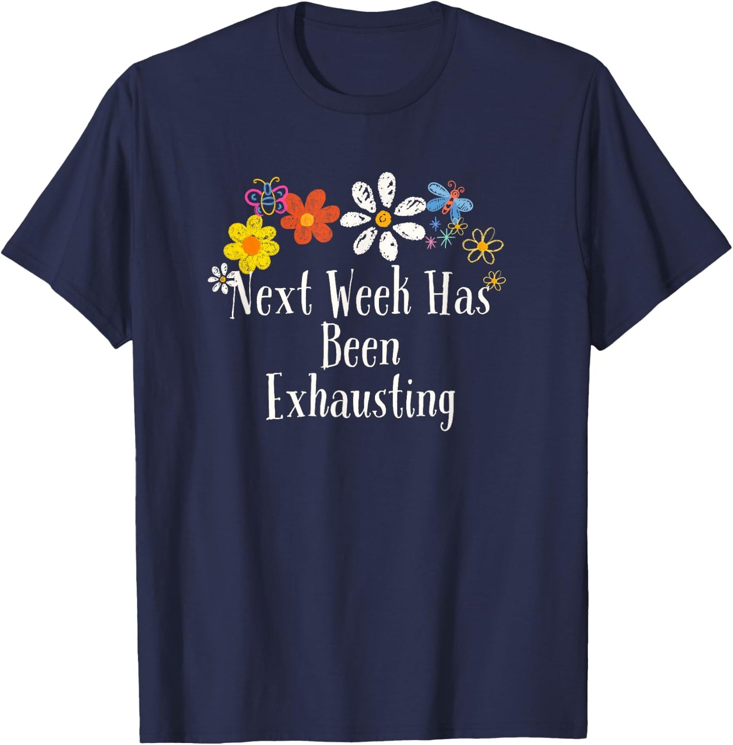 Flowers Drawing Next Week Has Been Exhausting Funny 2024 T-Shirt - T-Shirt | Navy