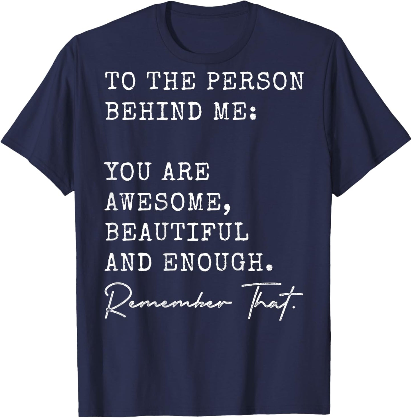 To The Person Behind Me You Are Awesome Beautiful And Enough T-Shirt - T-Shirt | Navy