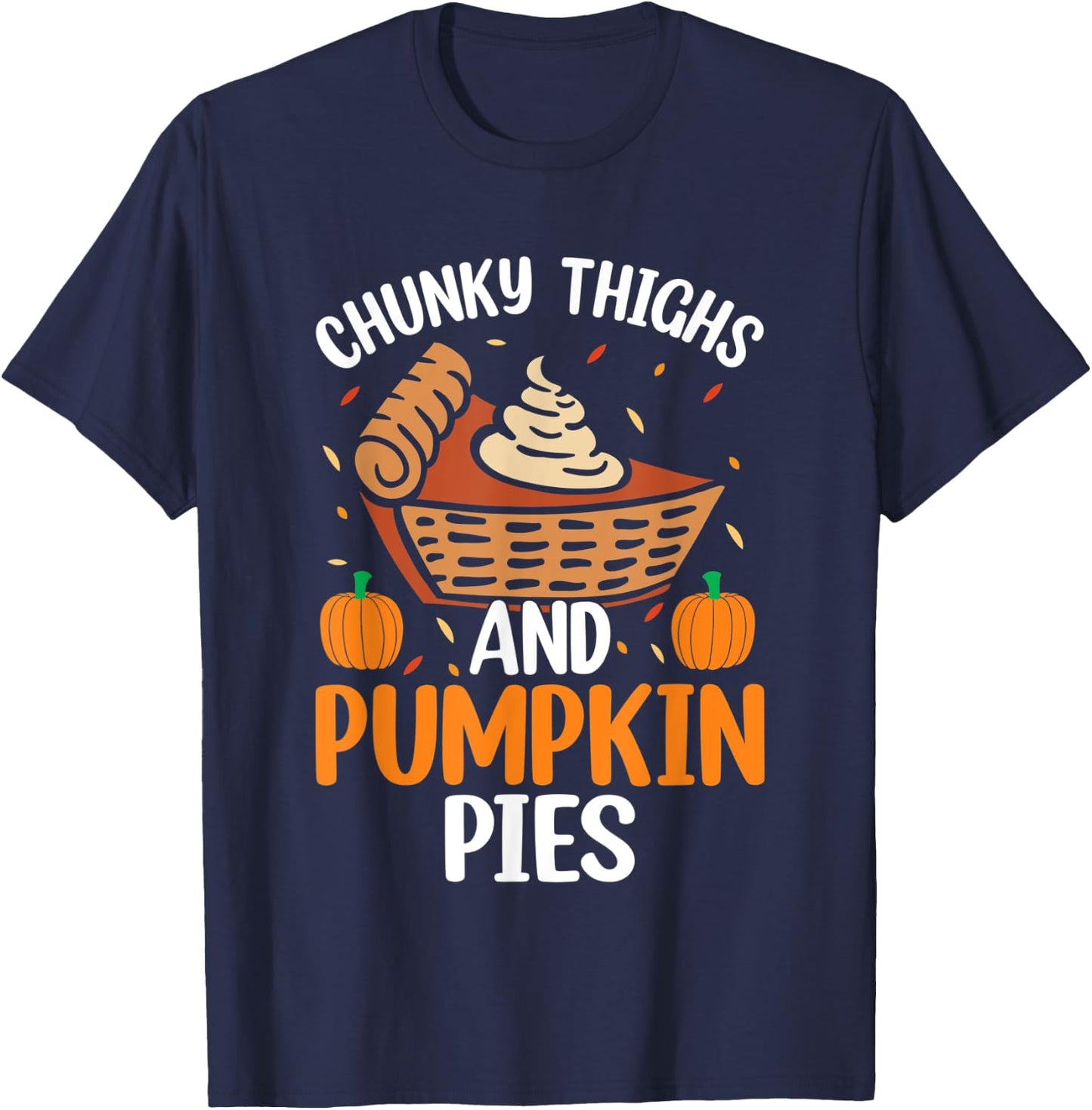 Chunky Thighs And Pumpkin Pies Funny Thanksgiving Food T-Shirt - T-Shirt | Navy