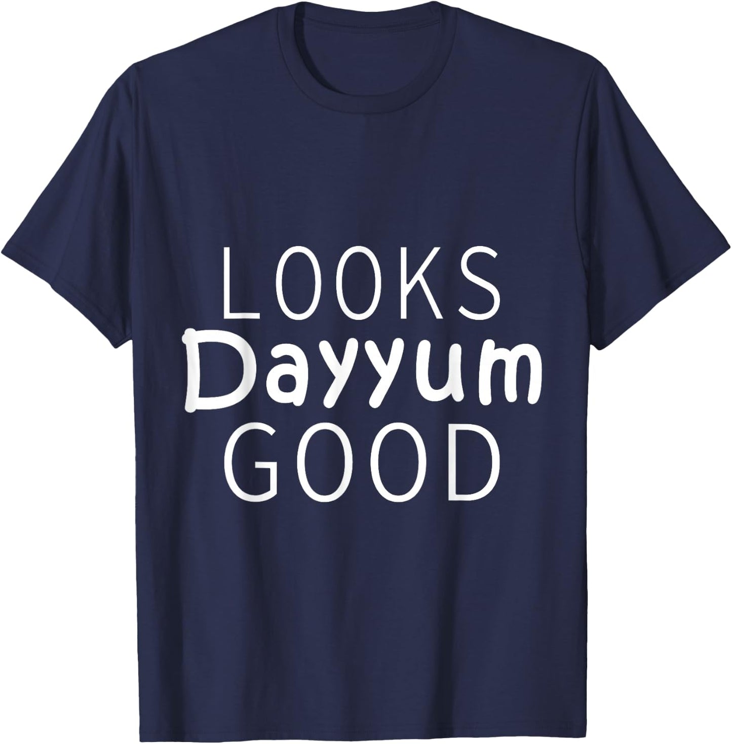 Looks Dayyum Good T-Shirt - T-Shirt | Navy