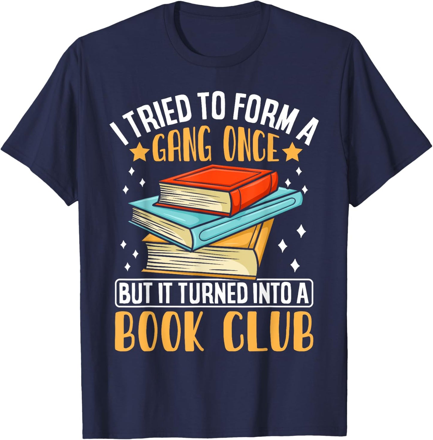I Tried To Form A Gang Once But It Turned Into A Book Club T-Shirt - T-Shirt | Navy