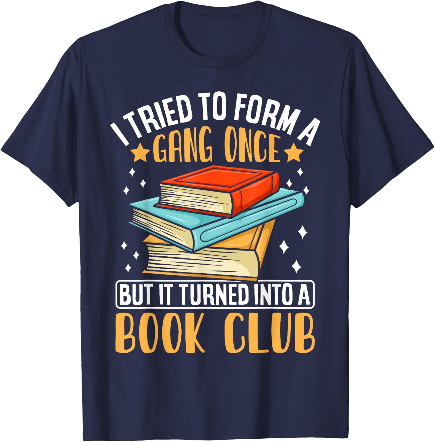 I Tried To Form A Gang Once But It Turned Into A Book Club T-Shirt - T-Shirt | Navy
