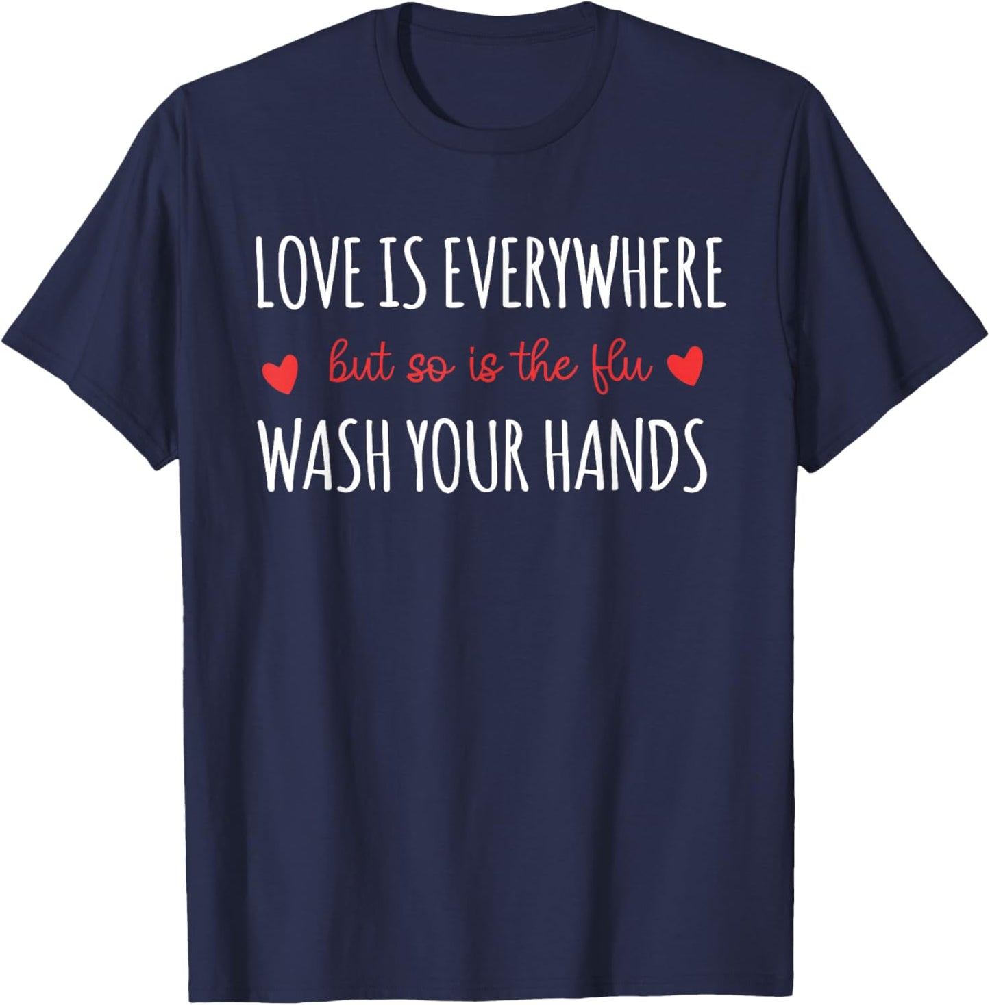 Funny Love Is Every where But So Is The Flu Wash Your Hands T-Shirt - T-Shirt | Navy