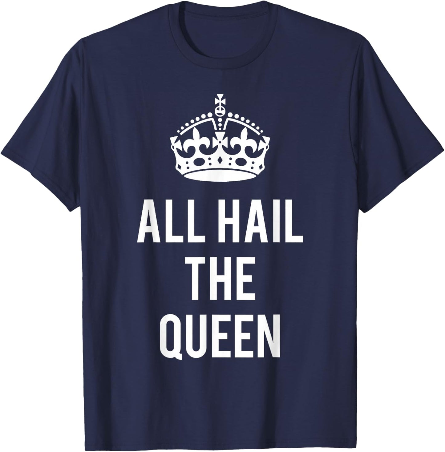 All Hail the Queen T-Shirt - T-Shirt | Navy