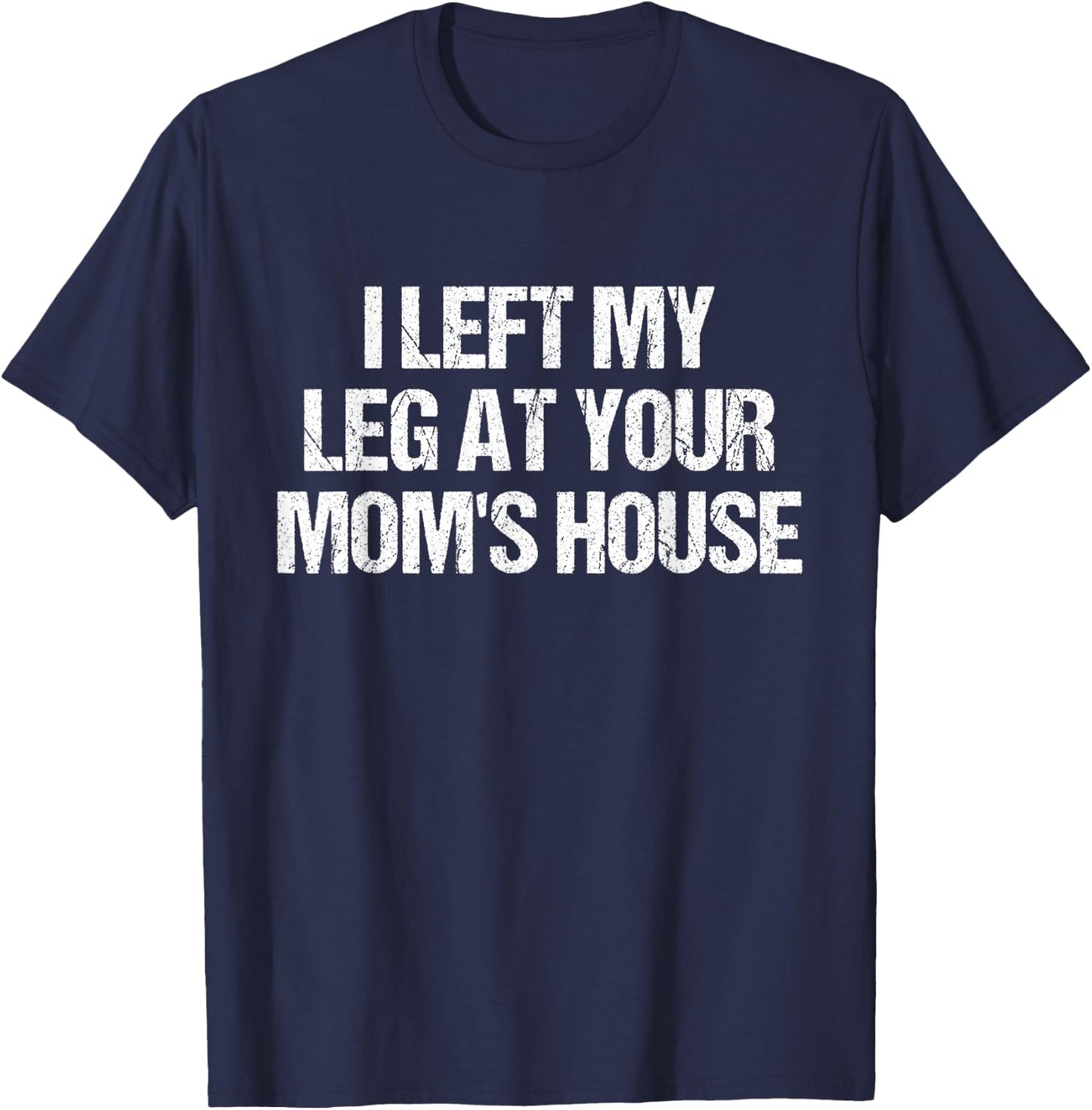 I Left My Leg At Your Mom's House Funny Amputee Jokes Adult T-Shirt - T-Shirt | Navy