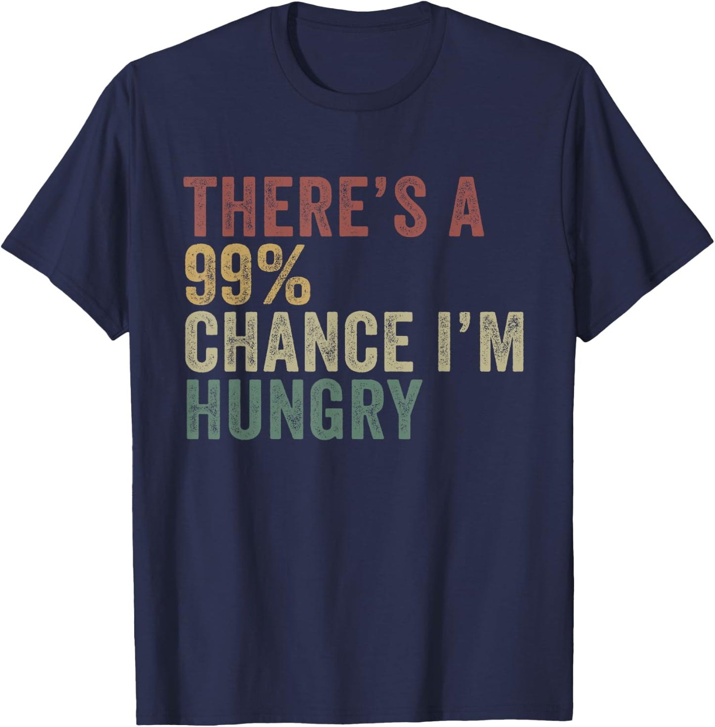 Theres A 99% Chance Im Hungry Funny Food Lover T-Shirt - T-Shirt | Navy