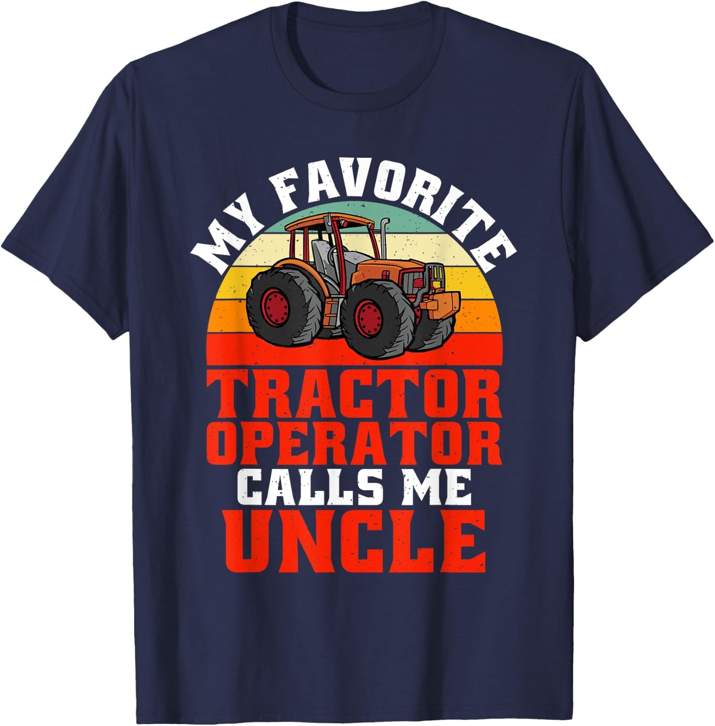 My favorite Tractor Operator calls me Uncle Tractor T-Shirt - T-Shirt | Navy