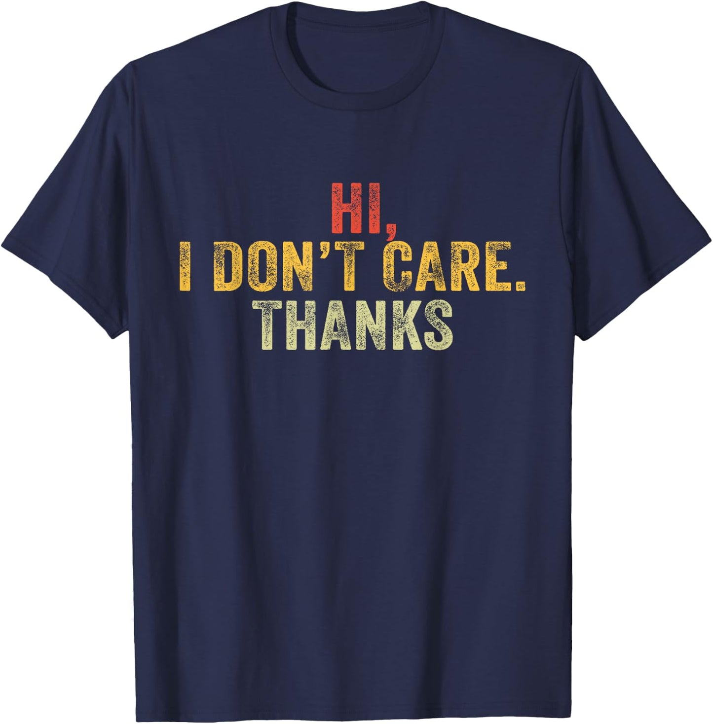 Hi, I Don't Care, Thanks Funny Hilarious Vintage Distressed T-Shirt - T-Shirt | Navy