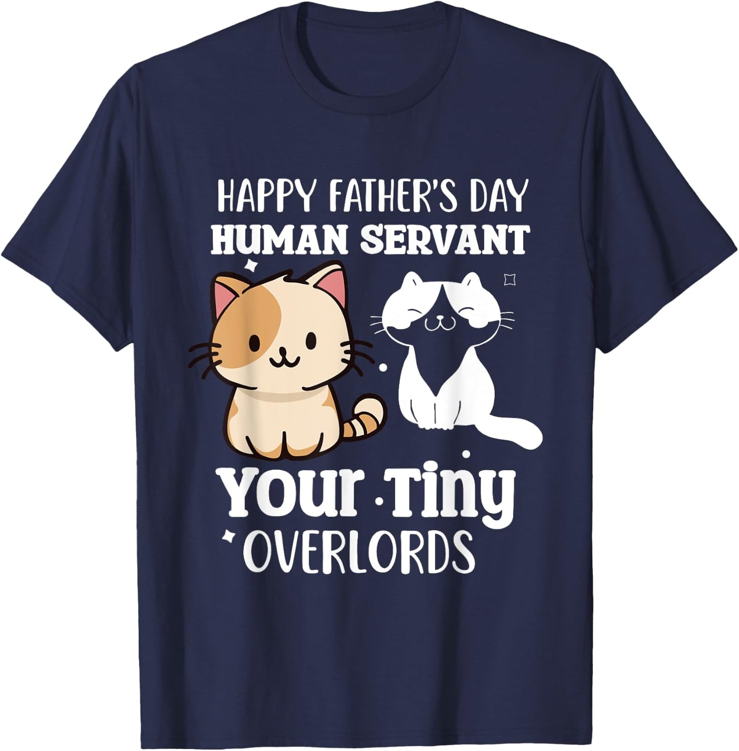 Happy-Father's Day Human-Servant Your Tiny Cat Overlords T-Shirt - T-Shirt | Navy