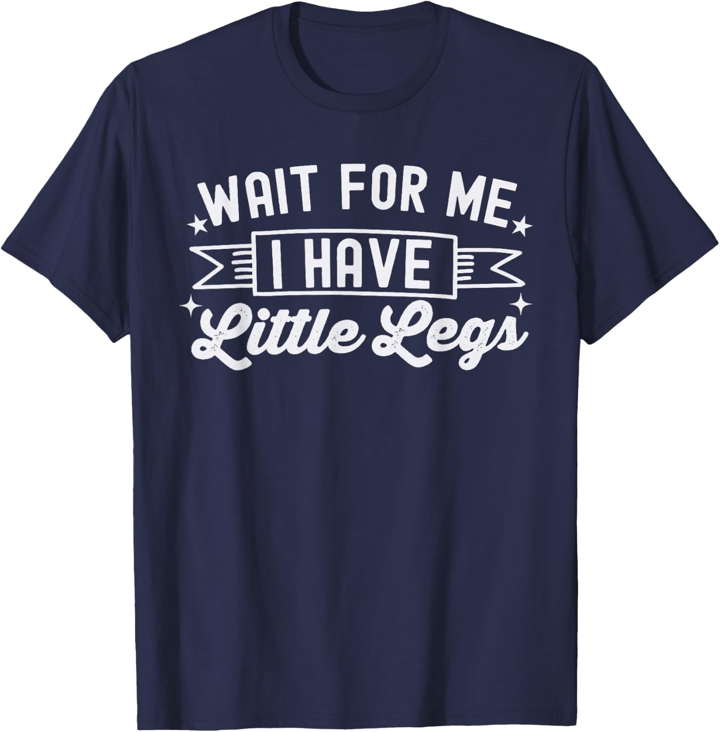 Wait For Me I Have Little Legs, funny short height sarcasm T-Shirt - T-Shirt | Navy