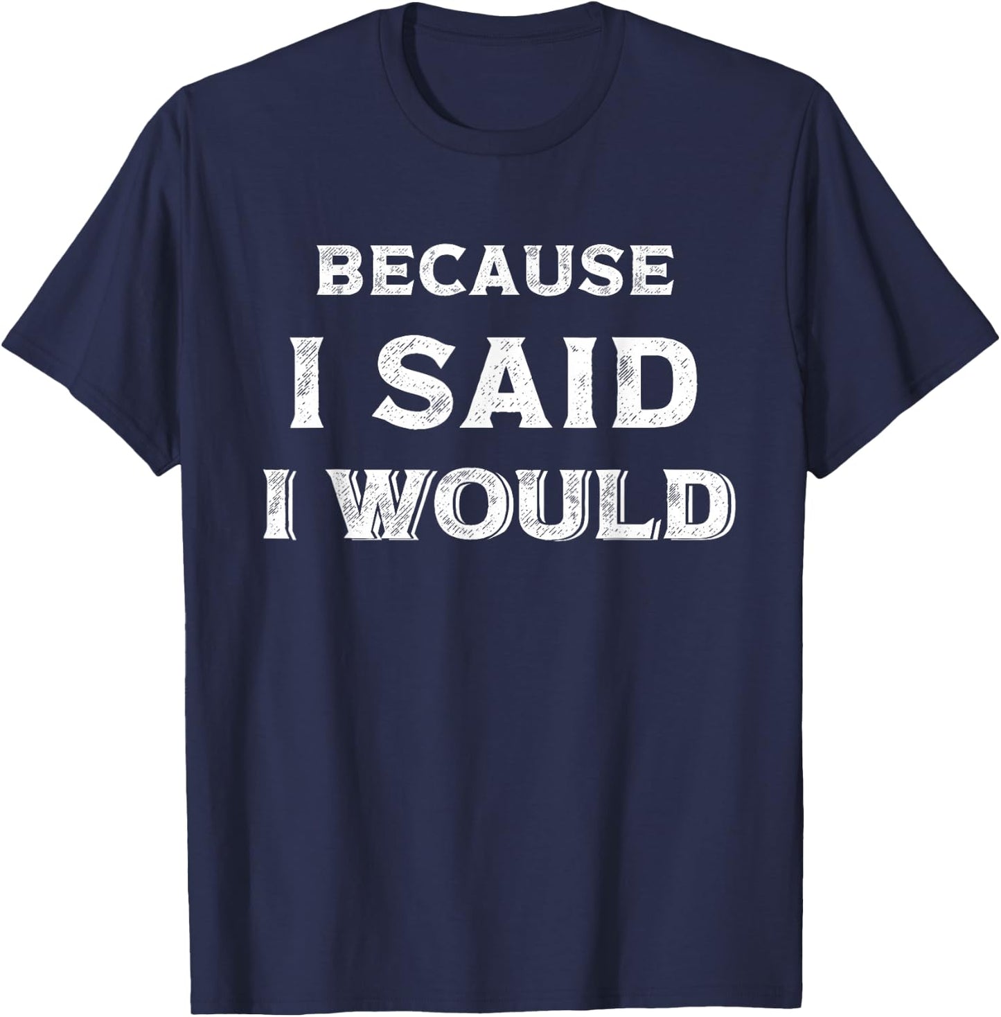 Because I Said I Would T-Shirt - T-Shirt | Navy