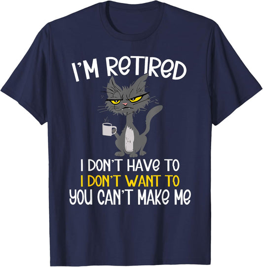 I'm Retired I Don't Have To I Don't Want To Cat T-Shirt - T-Shirt | Navy